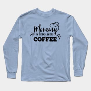 Mommy Needs Her Coffee Long Sleeve T-Shirt